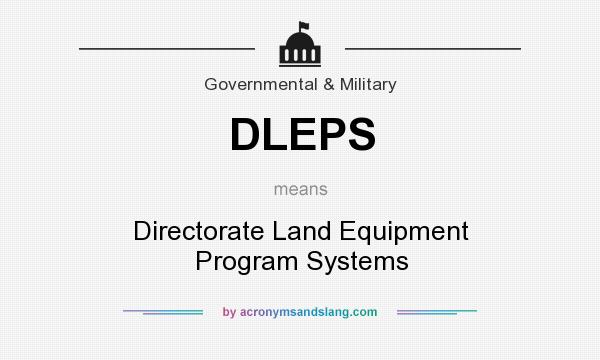 What does DLEPS mean? It stands for Directorate Land Equipment Program Systems