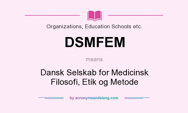 What does DSMFEM mean? It stands for Dansk Selskab for Medicinsk Filosofi, Etik og Metode