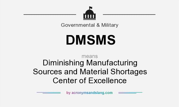What does DMSMS mean? It stands for Diminishing Manufacturing Sources and Material Shortages Center of Excellence
