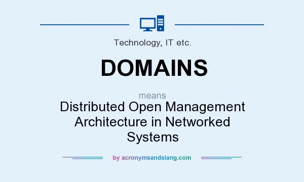 What does DOMAINS mean? It stands for Distributed Open Management Architecture in Networked Systems