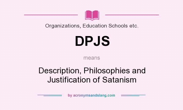 What does DPJS mean? It stands for Description, Philosophies and Justification of Satanism