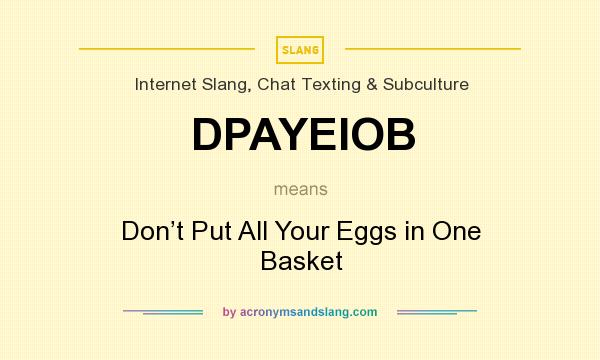 What does DPAYEIOB mean? It stands for Don’t Put All Your Eggs in One Basket