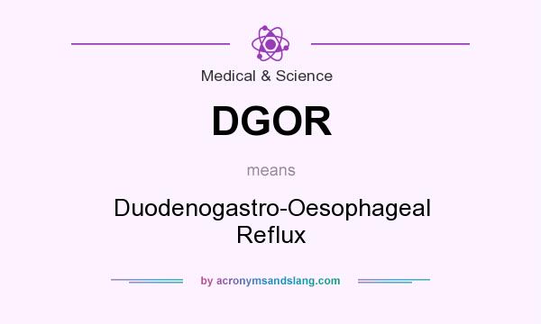 What does DGOR mean? It stands for Duodenogastro-Oesophageal Reflux
