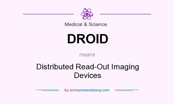 What does DROID mean? It stands for Distributed Read-Out Imaging Devices
