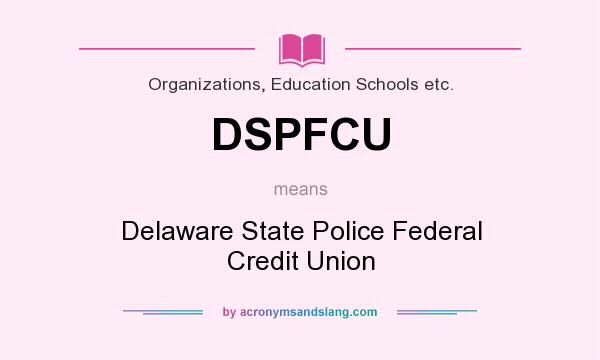 What does DSPFCU mean? It stands for Delaware State Police Federal Credit Union