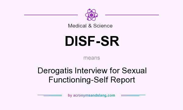 What does DISF-SR mean? It stands for Derogatis Interview for Sexual Functioning-Self Report