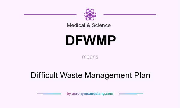 What does DFWMP mean? It stands for Difficult Waste Management Plan