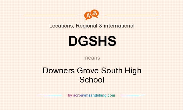 What does DGSHS mean? It stands for Downers Grove South High School