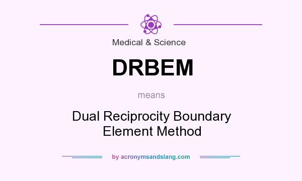 What does DRBEM mean? It stands for Dual Reciprocity Boundary Element Method