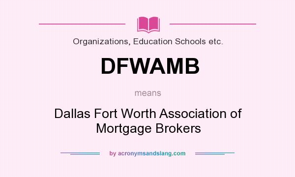 What does DFWAMB mean? It stands for Dallas Fort Worth Association of Mortgage Brokers