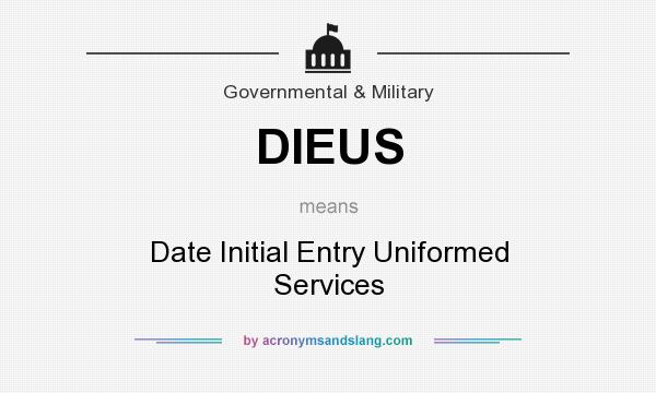 What does DIEUS mean? It stands for Date Initial Entry Uniformed Services