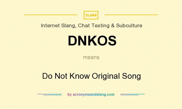 What does DNKOS mean? It stands for Do Not Know Original Song