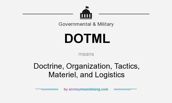 What does DOTML mean? It stands for Doctrine, Organization, Tactics, Materiel, and Logistics