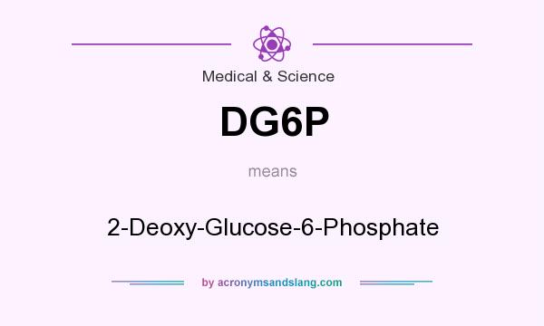 What does DG6P mean? It stands for 2-Deoxy-Glucose-6-Phosphate