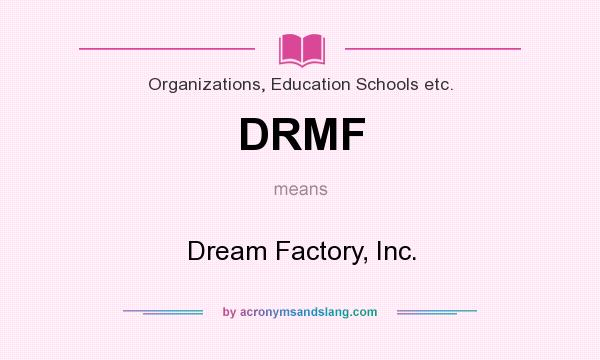 What does DRMF mean? It stands for Dream Factory, Inc.
