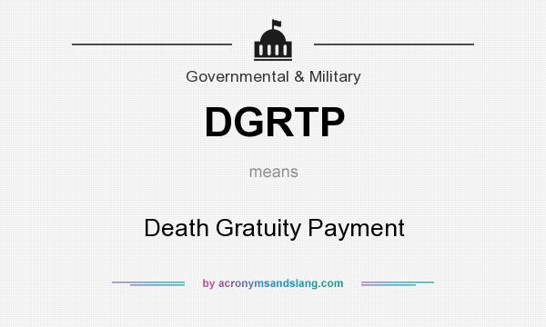 What does DGRTP mean? It stands for Death Gratuity Payment