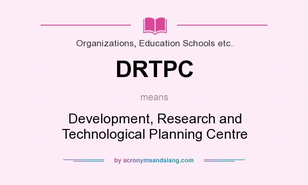 What does DRTPC mean? It stands for Development, Research and Technological Planning Centre