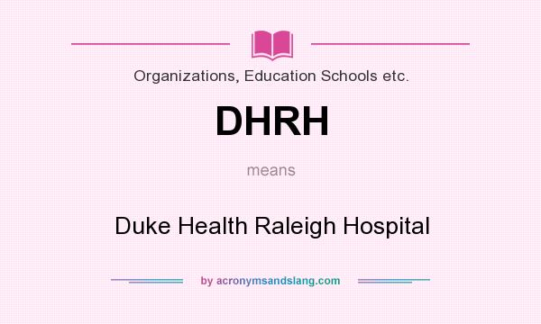 What does DHRH mean? It stands for Duke Health Raleigh Hospital