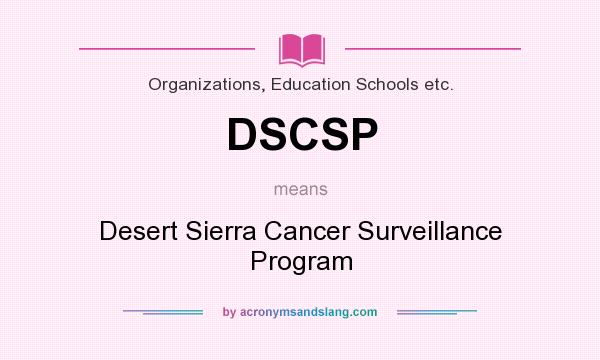 What does DSCSP mean? It stands for Desert Sierra Cancer Surveillance Program