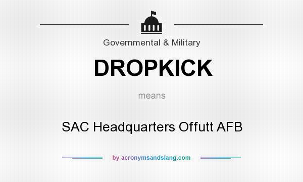 What does DROPKICK mean? It stands for SAC Headquarters Offutt AFB