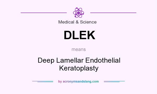 What does DLEK mean? It stands for Deep Lamellar Endothelial Keratoplasty