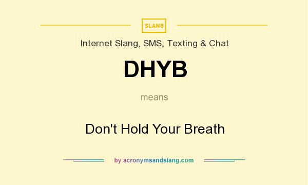 What does DHYB mean? It stands for Don`t Hold Your Breath