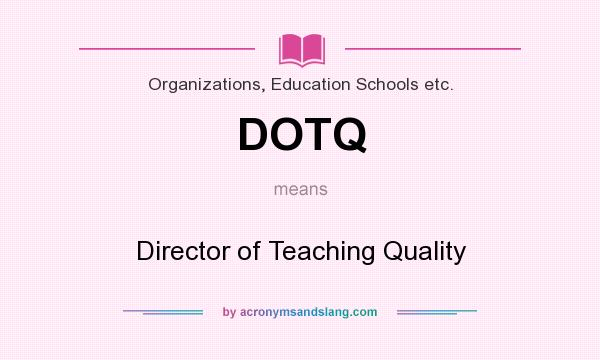 What does DOTQ mean? It stands for Director of Teaching Quality