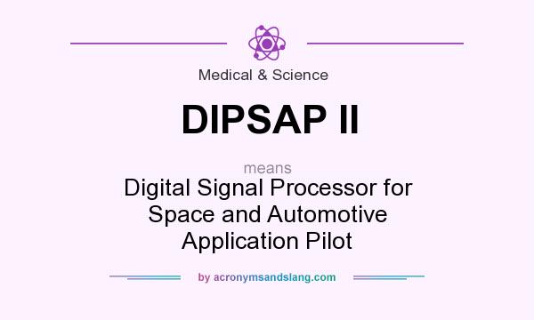What does DIPSAP II mean? It stands for Digital Signal Processor for Space and Automotive Application Pilot