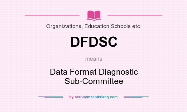 What does DFDSC mean? It stands for Data Format Diagnostic Sub-Committee