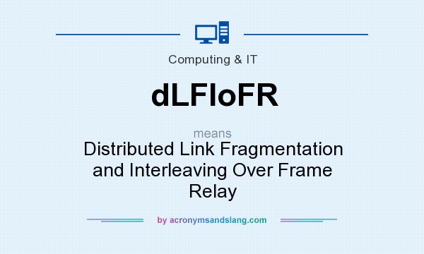 What does dLFIoFR mean? It stands for Distributed Link Fragmentation and Interleaving Over Frame Relay