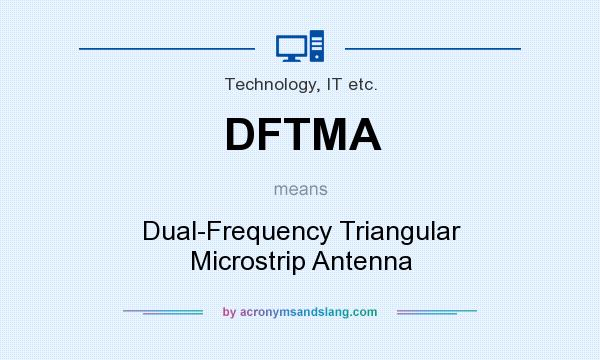 What does DFTMA mean? It stands for Dual-Frequency Triangular Microstrip Antenna