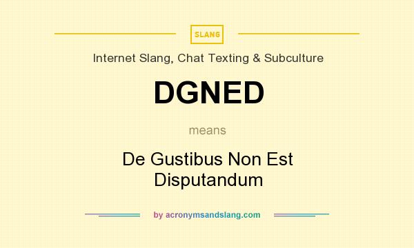 What does DGNED mean? It stands for De Gustibus Non Est Disputandum