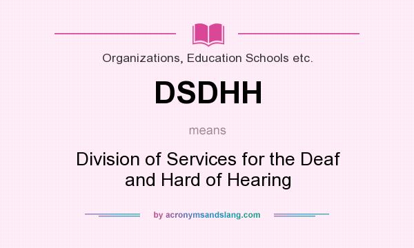 What does DSDHH mean? It stands for Division of Services for the Deaf and Hard of Hearing