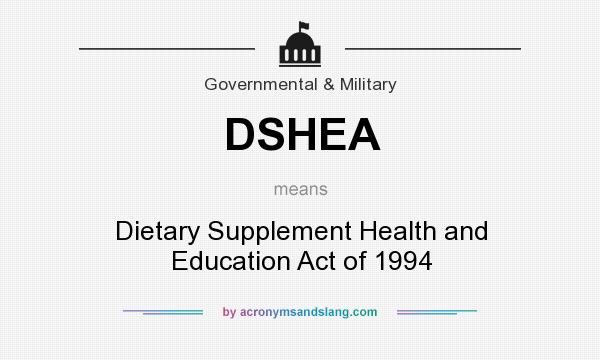 What does DSHEA mean? It stands for Dietary Supplement Health and Education Act of 1994