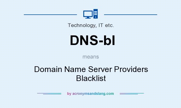 What does DNS-bl mean? It stands for Domain Name Server Providers Blacklist