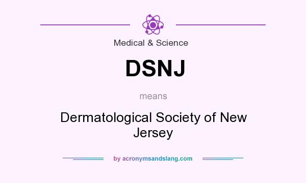 What does DSNJ mean? It stands for Dermatological Society of New Jersey