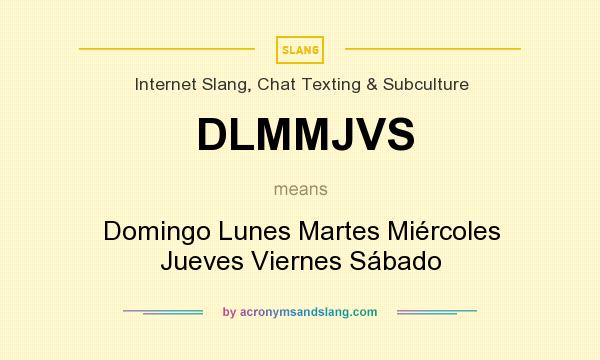 What does DLMMJVS mean? It stands for Domingo Lunes Martes Miércoles Jueves Viernes Sábado