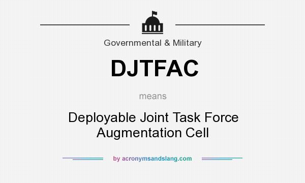 What does DJTFAC mean? It stands for Deployable Joint Task Force Augmentation Cell