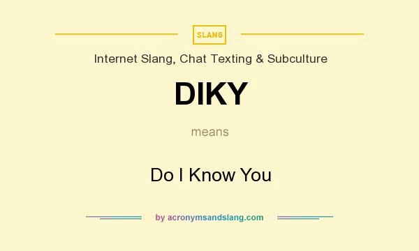 What does DIKY mean? It stands for Do I Know You