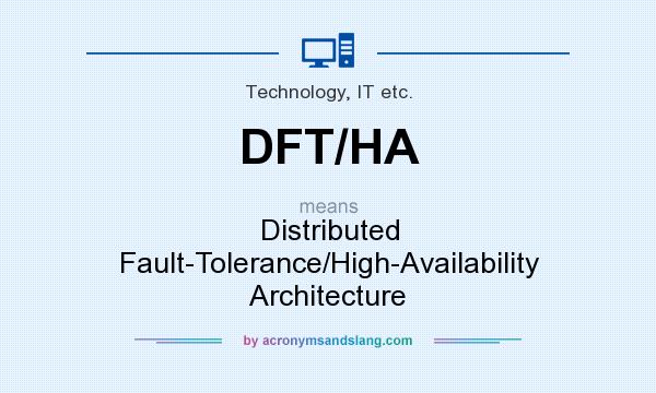 What does DFT/HA mean? It stands for Distributed Fault-Tolerance/High-Availability Architecture