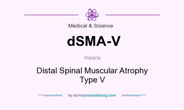 What does dSMA-V mean? It stands for Distal Spinal Muscular Atrophy Type V