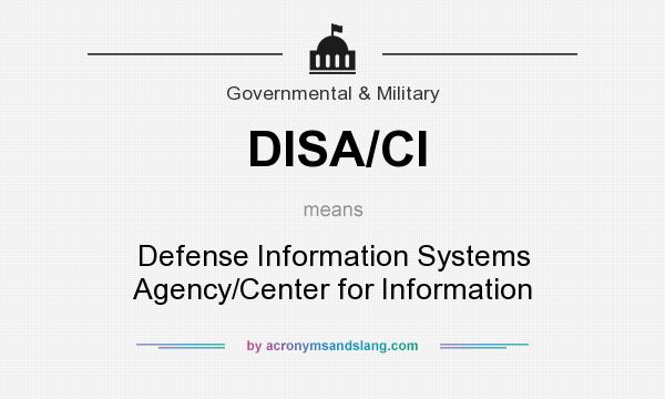What does DISA/CI mean? It stands for Defense Information Systems Agency/Center for Information