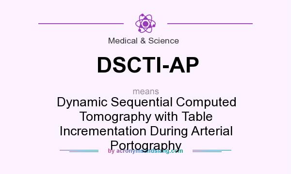 What does DSCTI-AP mean? It stands for Dynamic Sequential Computed Tomography with Table Incrementation During Arterial Portography