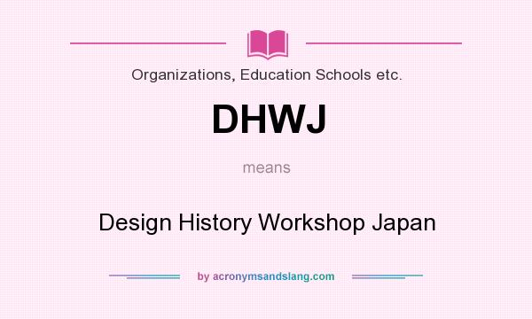 What does DHWJ mean? It stands for Design History Workshop Japan