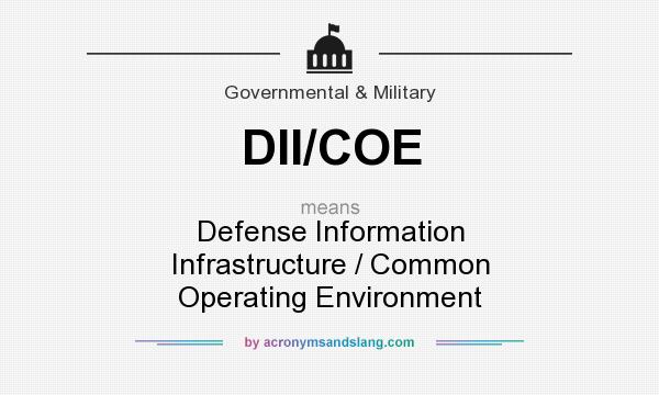 What does DII/COE mean? It stands for Defense Information Infrastructure / Common Operating Environment