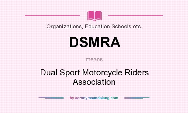 What does DSMRA mean? It stands for Dual Sport Motorcycle Riders Association