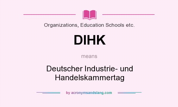 What does DIHK mean? It stands for Deutscher Industrie- und Handelskammertag
