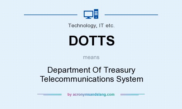 What does DOTTS mean? It stands for Department Of Treasury Telecommunications System