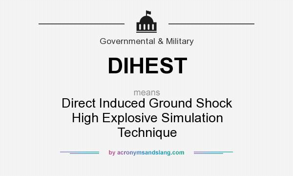 What does DIHEST mean? It stands for Direct Induced Ground Shock High Explosive Simulation Technique