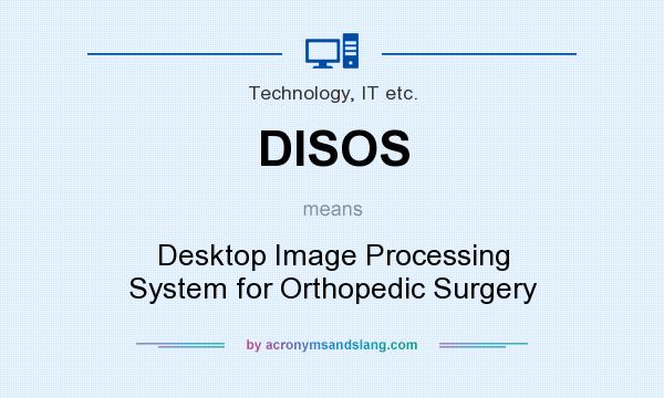 What does DISOS mean? It stands for Desktop Image Processing System for Orthopedic Surgery